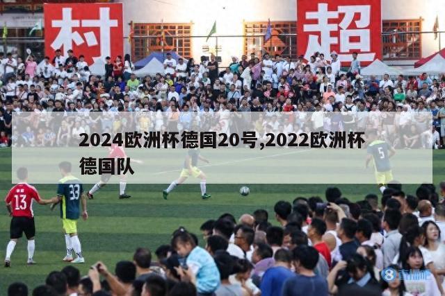 2024欧洲杯德国20号,2022欧洲杯德国队