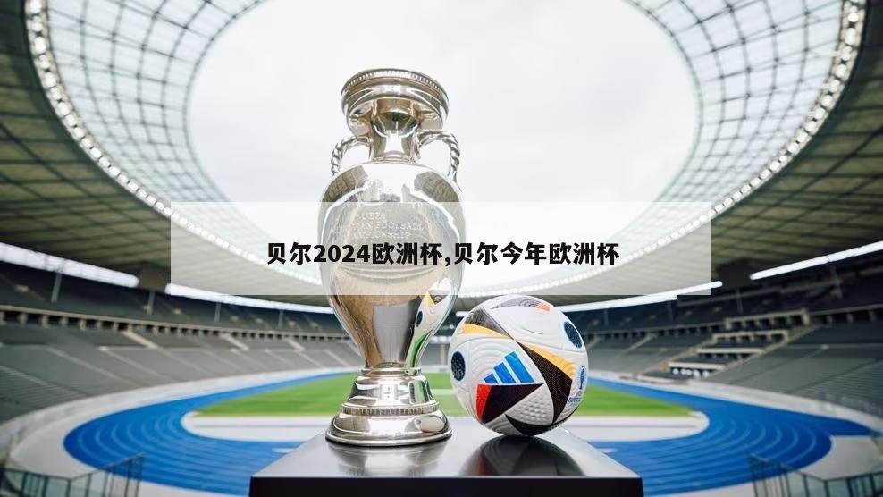 贝尔2024欧洲杯,贝尔今年欧洲杯