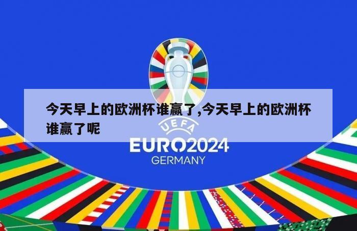 今天早上的欧洲杯谁赢了,今天早上的欧洲杯谁赢了呢