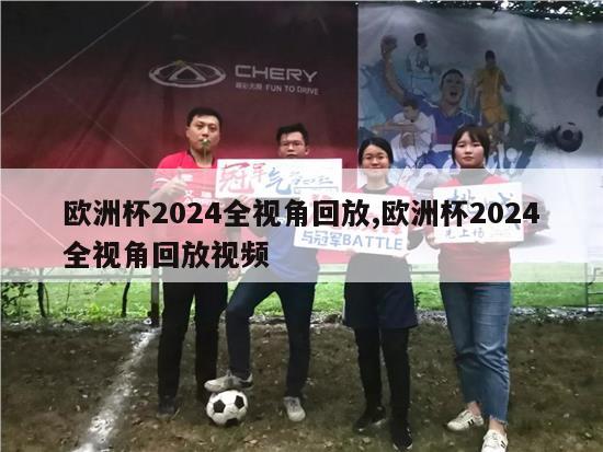 欧洲杯2024全视角回放,欧洲杯2024全视角回放视频