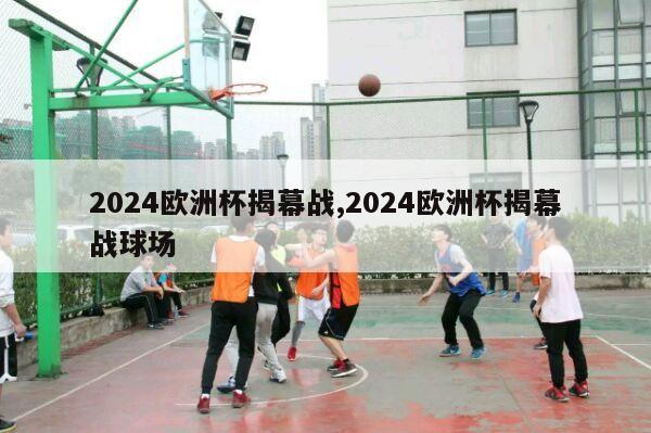 2024欧洲杯揭幕战,2024欧洲杯揭幕战球场