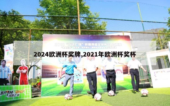 2024欧洲杯奖牌,2021年欧洲杯奖杯