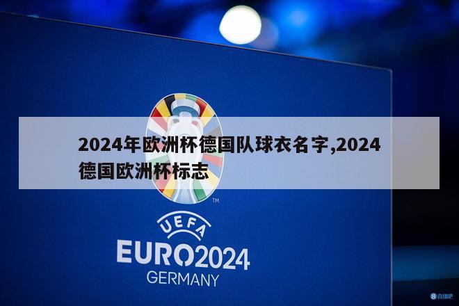 2024年欧洲杯德国队球衣名字,2024德国欧洲杯标志