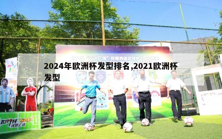 2024年欧洲杯发型排名,2021欧洲杯发型